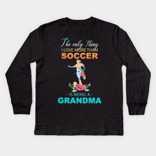 The Ony Thing I Love More Than Soccer Is Being A Grandma Kids Long Sleeve T-Shirt